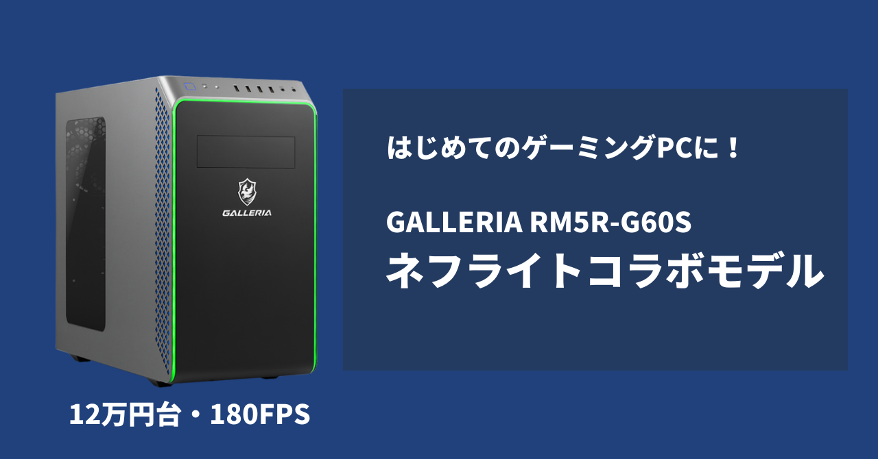 予算15万円 はじめてのゲーミングpcに ガレリアネフライトコラボモデル購入レビュー Galleria Rm5r G60s Gaaaame For You