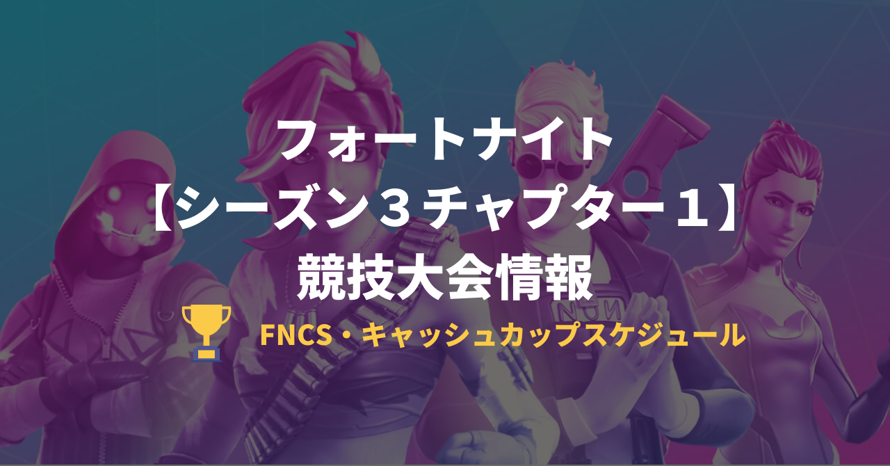 フォートナイト チャプター3シーズン1 Fncs 競技イベント 日程まとめ 22 Gaaaame For You